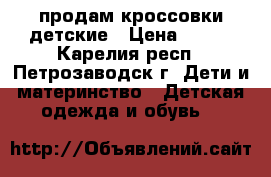 продам кроссовки детские › Цена ­ 200 - Карелия респ., Петрозаводск г. Дети и материнство » Детская одежда и обувь   